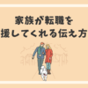 家族が転職を応援してくれる伝え方