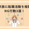 家族に転職活動を相談する時のNG行動3選